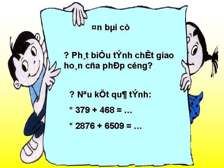 ¤n bµi cò ? Ph¸t biÓu tÝnh chÊt giao ho¸n cña phÐp céng? ?
