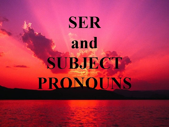 SER and SUBJECT PRONOUNS 