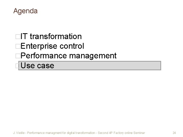 Agenda �IT transformation �Enterprise control �Performance management �Use case J. Vieille - Performance managment