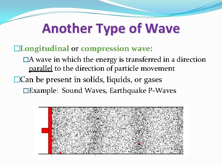 Another Type of Wave �Longitudinal or compression wave: �A wave in which the energy