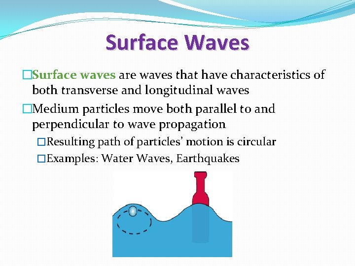 Surface Waves �Surface waves are waves that have characteristics of both transverse and longitudinal