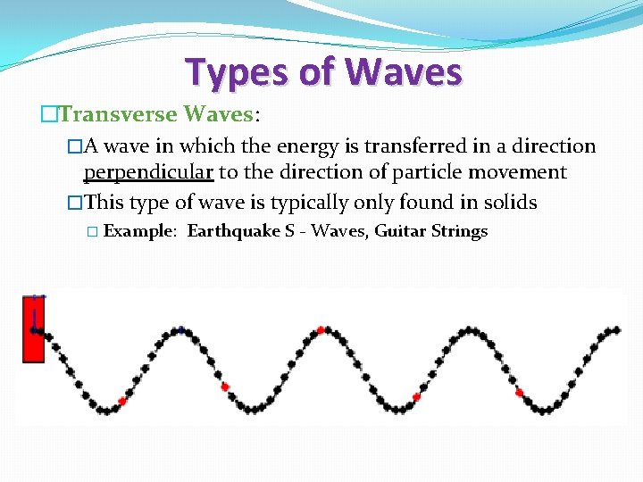 Types of Waves �Transverse Waves: �A wave in which the energy is transferred in