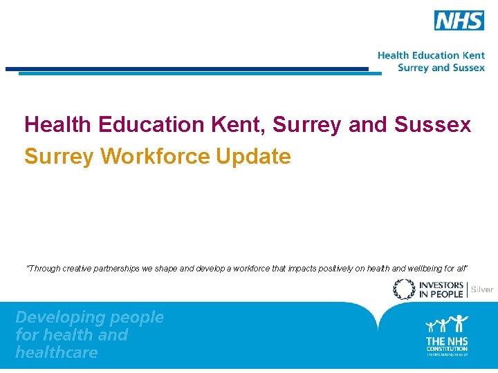 Health Education Kent, Surrey and Sussex Surrey Workforce Update “Through creative partnerships we shape