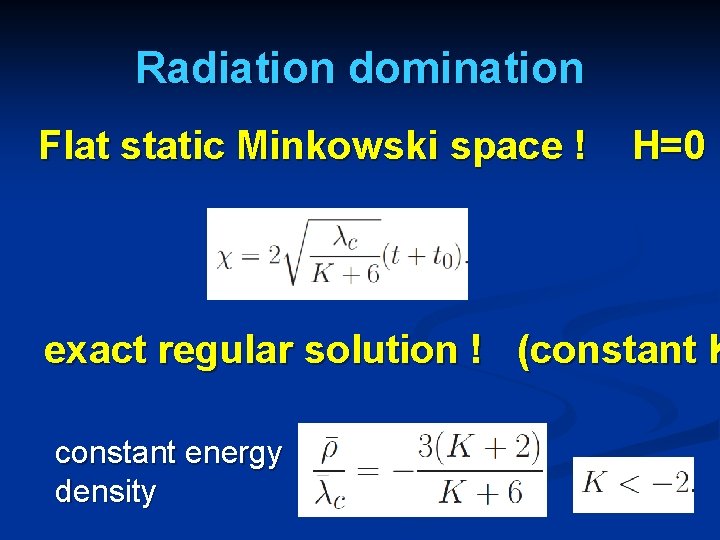 Radiation domination Flat static Minkowski space ! H=0 ! exact regular solution ! (constant
