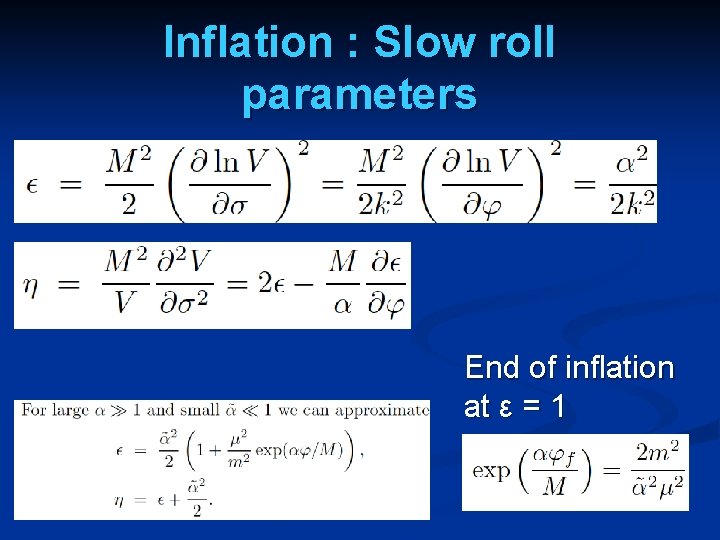 Inflation : Slow roll parameters End of inflation at ε = 1 