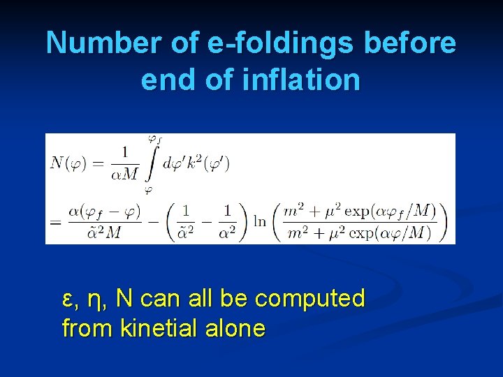 Number of e-foldings before end of inflation ε, η, N can all be computed