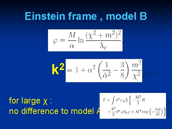 Einstein frame , model B 2 k for large χ : no difference to