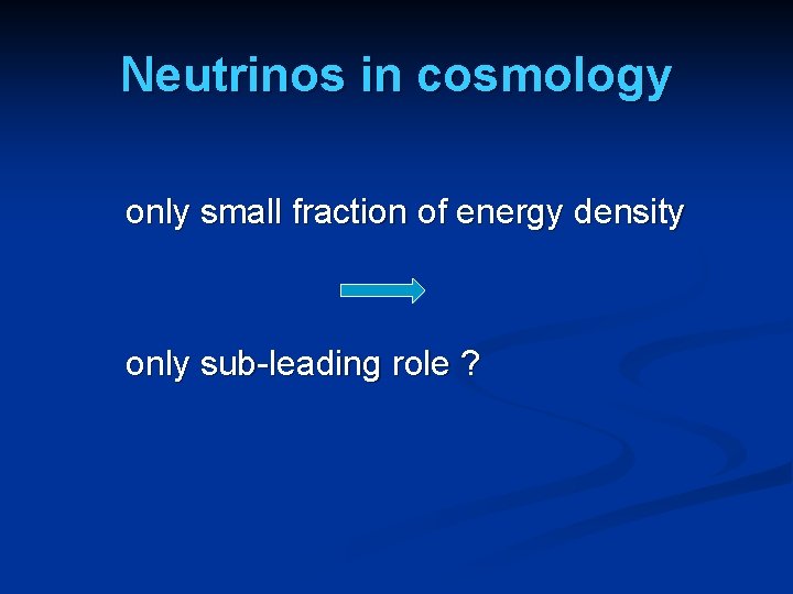 Neutrinos in cosmology only small fraction of energy density only sub-leading role ? 