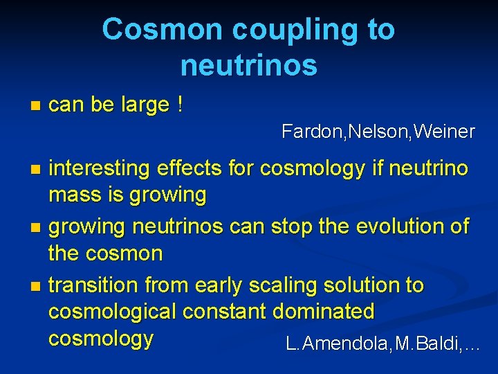 Cosmon coupling to neutrinos n can be large ! Fardon, Nelson, Weiner interesting effects