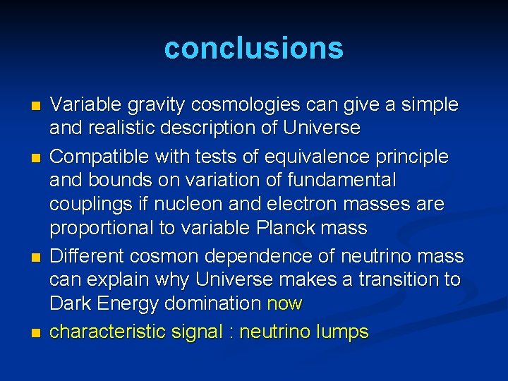 conclusions n n Variable gravity cosmologies can give a simple and realistic description of