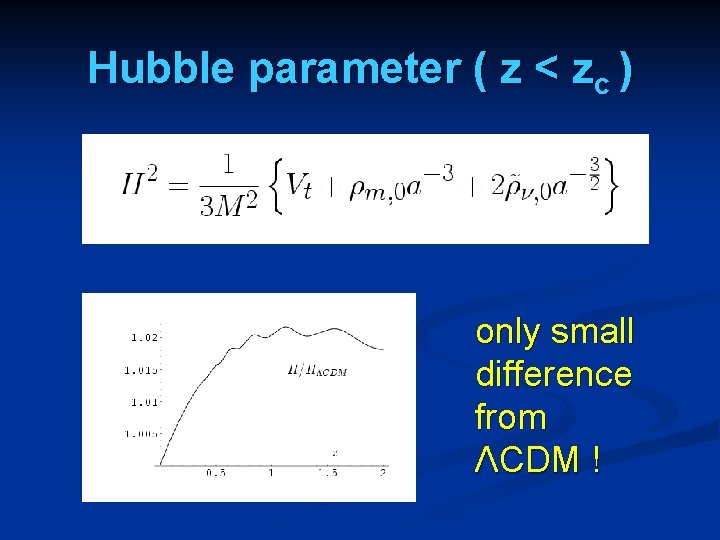 Hubble parameter ( z < zc ) only small difference from ΛCDM ! 