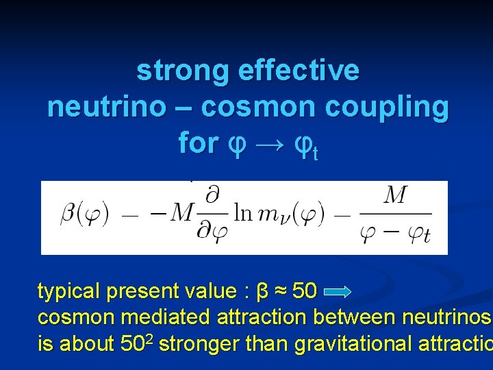 strong effective neutrino – cosmon coupling for φ → φt typical present value :