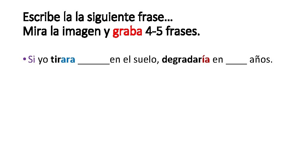 Escribe la la siguiente frase… Mira la imagen y graba 4 -5 frases. •