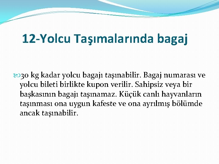 12 -Yolcu Taşımalarında bagaj 30 kg kadar yolcu bagajı taşınabilir. Bagaj numarası ve yolcu
