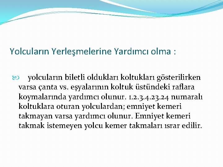 Yolcuların Yerleşmelerine Yardımcı olma : yolcuların biletli oldukları koltukları gösterilirken varsa çanta vs. eşyalarının