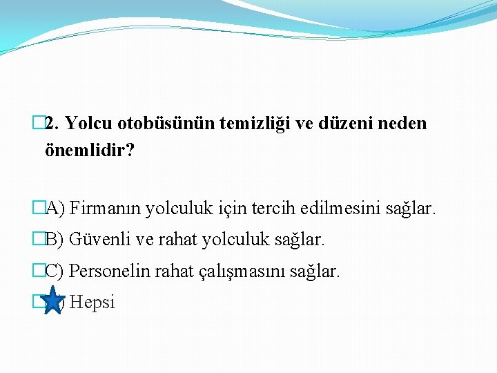 � 2. Yolcu otobüsünün temizliği ve düzeni neden önemlidir? �A) Firmanın yolculuk için tercih