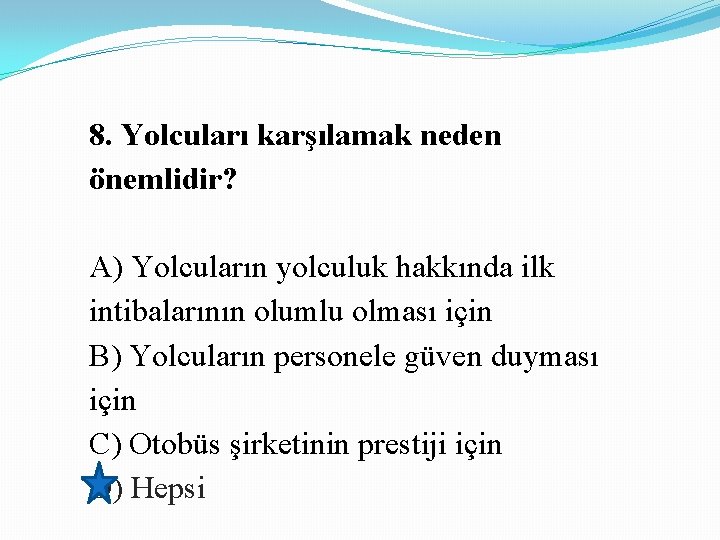 8. Yolcuları karşılamak neden önemlidir? A) Yolcuların yolculuk hakkında ilk intibalarının olumlu olması için