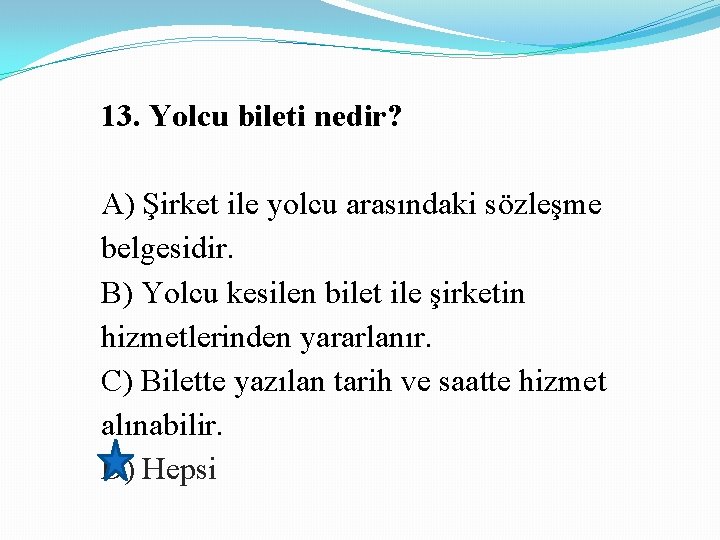 13. Yolcu bileti nedir? A) Şirket ile yolcu arasındaki sözleşme belgesidir. B) Yolcu kesilen