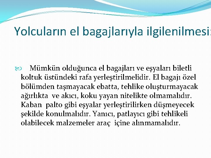 Yolcuların el bagajlarıyla ilgilenilmesi: Mümkün olduğunca el bagajları ve eşyaları biletli koltuk üstündeki rafa