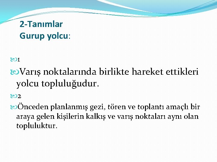 2 -Tanımlar Gurup yolcu: 1 Varış noktalarında birlikte hareket ettikleri yolcu topluluğudur. 2 Önceden