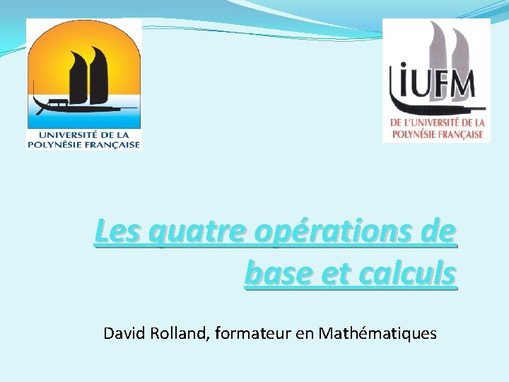 Les quatre opérations de base et calculs David Rolland, formateur en Mathématiques 