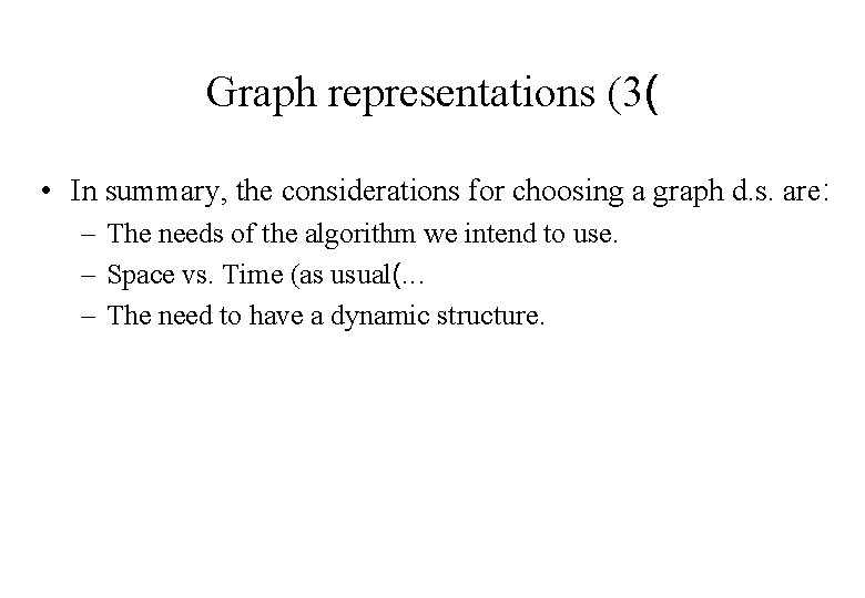 Graph representations (3( • In summary, the considerations for choosing a graph d. s.