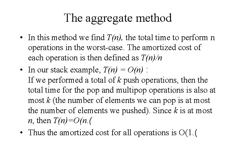 The aggregate method • In this method we find T(n), the total time to