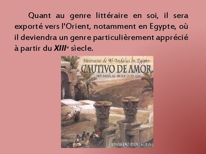 Quant au genre littéraire en soi, il sera exporté vers l'Orient, notamment en Egypte,