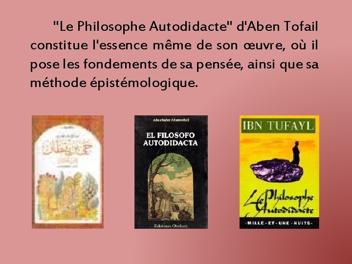 "Le Philosophe Autodidacte" d'Aben Tofail constitue l'essence même de son œuvre, où il pose