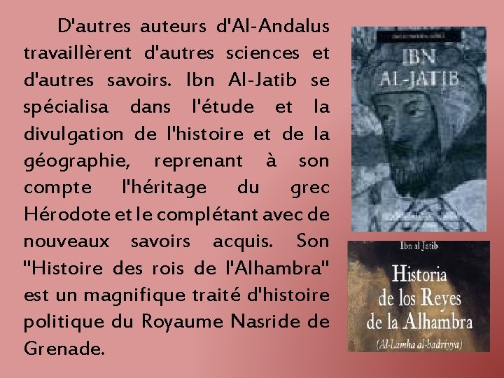 D'autres auteurs d'Al-Andalus travaillèrent d'autres sciences et d'autres savoirs. Ibn Al-Jatib se spécialisa dans