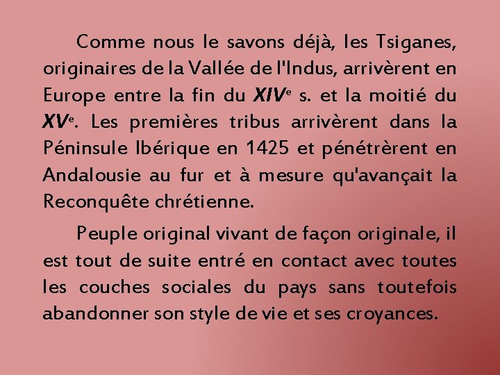 Comme nous le savons déjà, les Tsiganes, originaires de la Vallée de l'Indus, arrivèrent