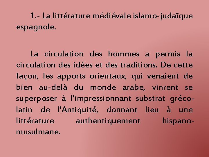 1. - La littérature médiévale islamo-judaïque espagnole. La circulation des hommes a permis la 1. - La littérature médiévale islamo-judaïque espagnole. La circulation des hommes a permis la