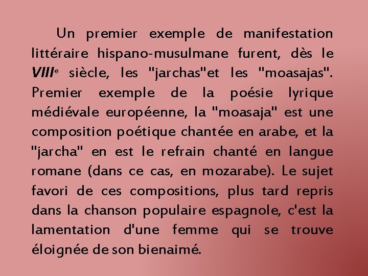 Un premier exemple de manifestation littéraire hispano-musulmane furent, dès le VIIIe siècle, les "jarchas"et Un premier exemple de manifestation littéraire hispano-musulmane furent, dès le VIIIe siècle, les "jarchas"et
