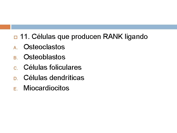 11. Células que producen RANK ligando A. Osteoclastos B. Osteoblastos C. Células foliculares D. 11. Células que producen RANK ligando A. Osteoclastos B. Osteoblastos C. Células foliculares D.