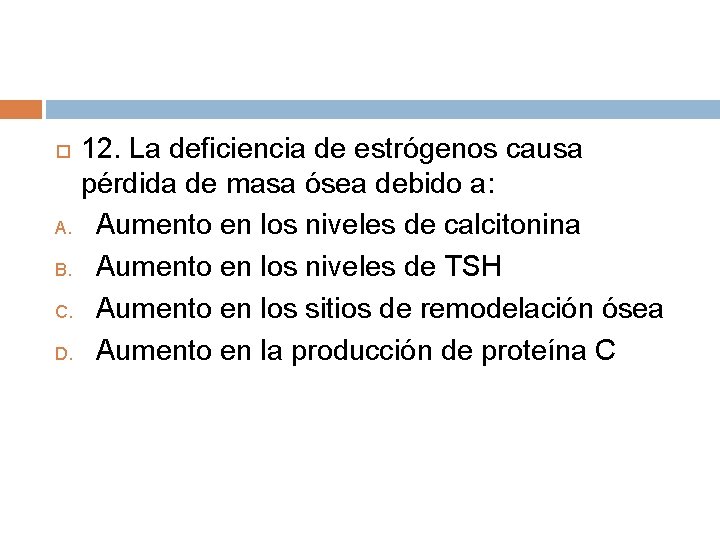 12. La deficiencia de estrógenos causa pérdida de masa ósea debido a: A. Aumento 12. La deficiencia de estrógenos causa pérdida de masa ósea debido a: A. Aumento