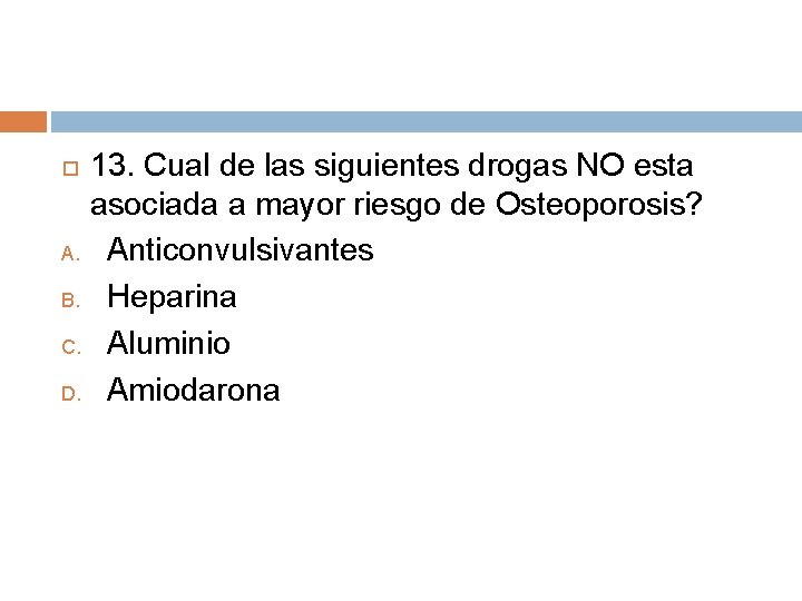 13. Cual de las siguientes drogas NO esta asociada a mayor riesgo de Osteoporosis? 13. Cual de las siguientes drogas NO esta asociada a mayor riesgo de Osteoporosis?