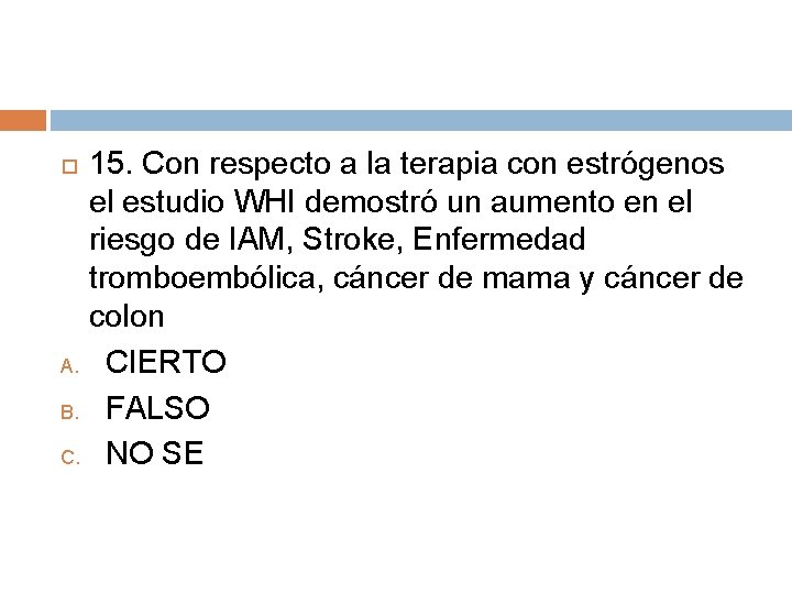 15. Con respecto a la terapia con estrógenos el estudio WHI demostró un aumento 15. Con respecto a la terapia con estrógenos el estudio WHI demostró un aumento
