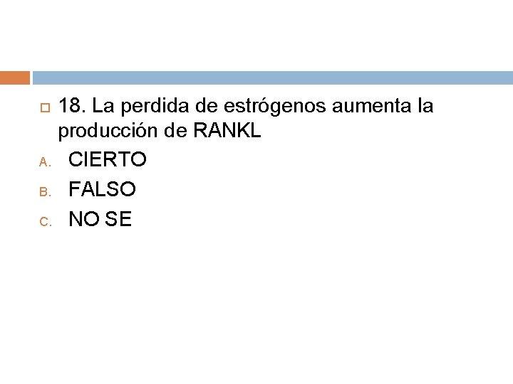 18. La perdida de estrógenos aumenta la producción de RANKL A. CIERTO B. FALSO 18. La perdida de estrógenos aumenta la producción de RANKL A. CIERTO B. FALSO