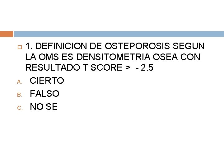 1. DEFINICION DE OSTEPOROSIS SEGUN LA OMS ES DENSITOMETRIA OSEA CON RESULTADO T SCORE 1. DEFINICION DE OSTEPOROSIS SEGUN LA OMS ES DENSITOMETRIA OSEA CON RESULTADO T SCORE