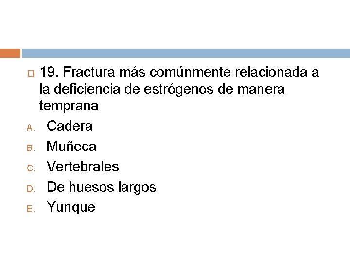 19. Fractura más comúnmente relacionada a la deficiencia de estrógenos de manera temprana A. 19. Fractura más comúnmente relacionada a la deficiencia de estrógenos de manera temprana A.