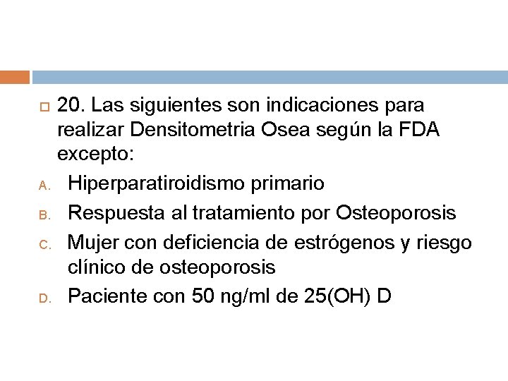 20. Las siguientes son indicaciones para realizar Densitometria Osea según la FDA excepto: A. 20. Las siguientes son indicaciones para realizar Densitometria Osea según la FDA excepto: A.