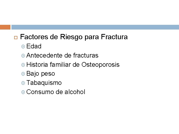 Factores de Riesgo para Fractura Edad Antecedente de fracturas Historia familiar de Osteoporosis Factores de Riesgo para Fractura Edad Antecedente de fracturas Historia familiar de Osteoporosis