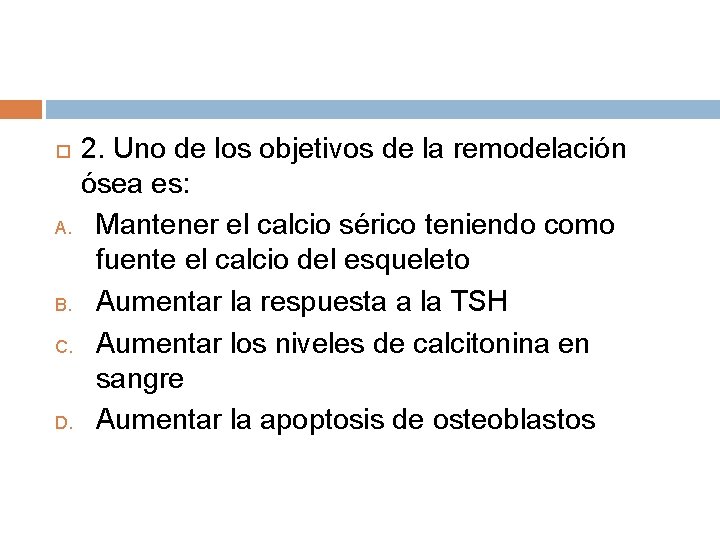 2. Uno de los objetivos de la remodelación ósea es: A. Mantener el calcio 2. Uno de los objetivos de la remodelación ósea es: A. Mantener el calcio