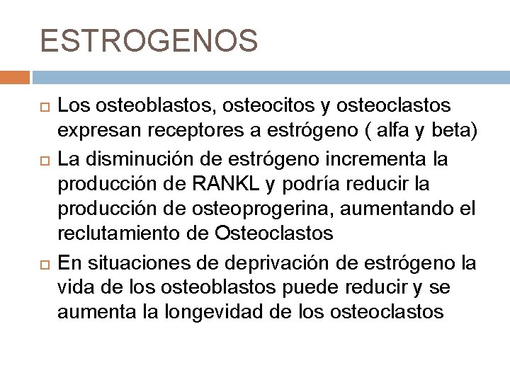 ESTROGENOS Los osteoblastos, osteocitos y osteoclastos expresan receptores a estrógeno ( alfa y beta) ESTROGENOS Los osteoblastos, osteocitos y osteoclastos expresan receptores a estrógeno ( alfa y beta)