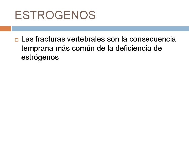 ESTROGENOS Las fracturas vertebrales son la consecuencia temprana más común de la deficiencia de ESTROGENOS Las fracturas vertebrales son la consecuencia temprana más común de la deficiencia de