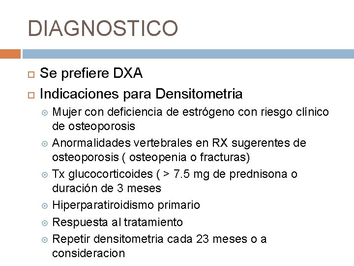 DIAGNOSTICO Se prefiere DXA Indicaciones para Densitometria Mujer con deficiencia de estrógeno con riesgo DIAGNOSTICO Se prefiere DXA Indicaciones para Densitometria Mujer con deficiencia de estrógeno con riesgo