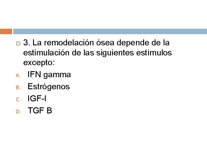 3. La remodelación ósea depende de la estimulación de las siguientes estímulos excepto: A. 3. La remodelación ósea depende de la estimulación de las siguientes estímulos excepto: A.