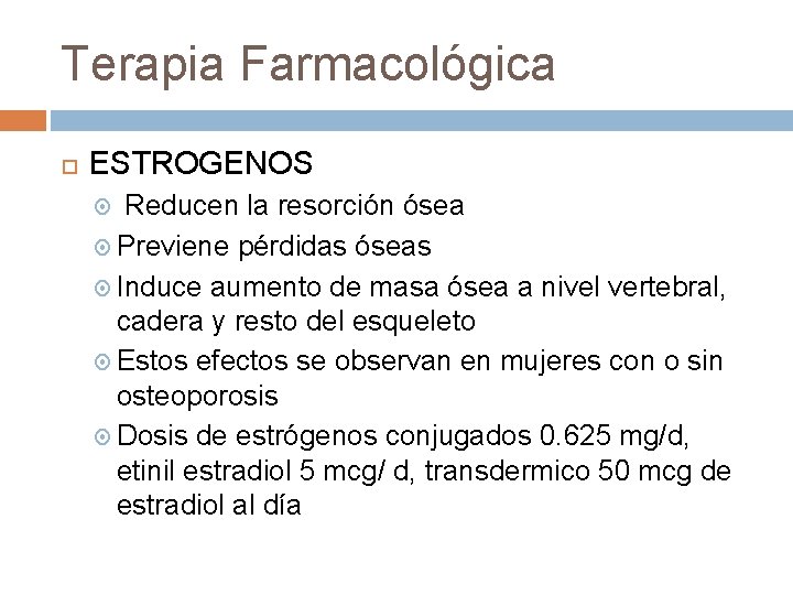 Terapia Farmacológica ESTROGENOS Reducen la resorción ósea Previene pérdidas óseas Induce aumento de masa Terapia Farmacológica ESTROGENOS Reducen la resorción ósea Previene pérdidas óseas Induce aumento de masa