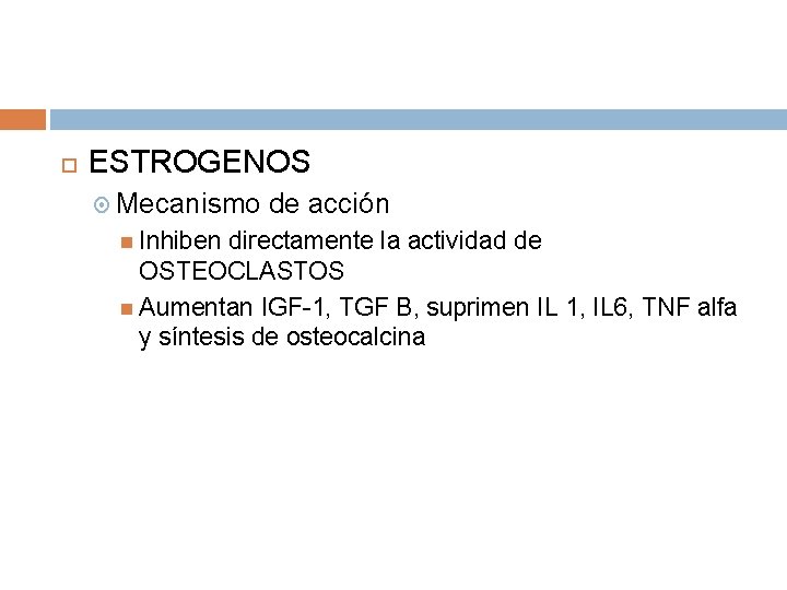 ESTROGENOS Mecanismo Inhiben de acción directamente la actividad de OSTEOCLASTOS Aumentan IGF-1, TGF ESTROGENOS Mecanismo Inhiben de acción directamente la actividad de OSTEOCLASTOS Aumentan IGF-1, TGF