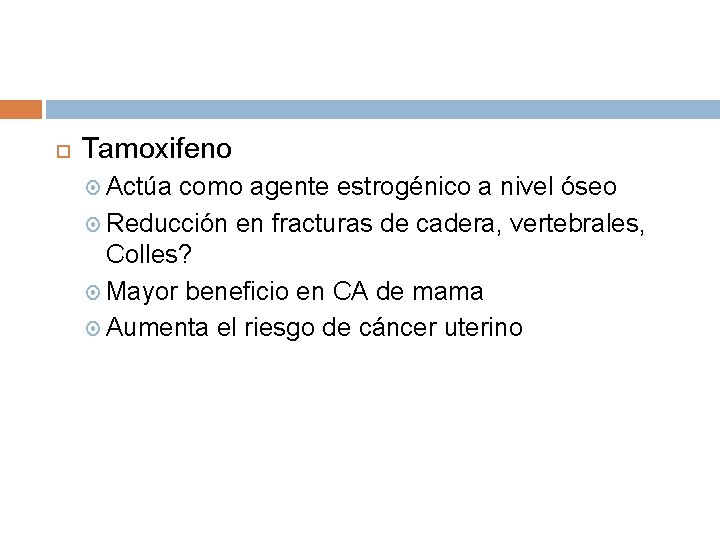 Tamoxifeno Actúa como agente estrogénico a nivel óseo Reducción en fracturas de cadera, Tamoxifeno Actúa como agente estrogénico a nivel óseo Reducción en fracturas de cadera,